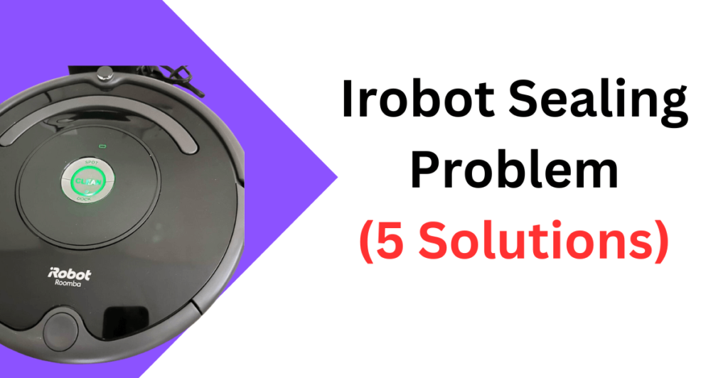 [5 Solutions] Irobot sealing problem (Roomba)