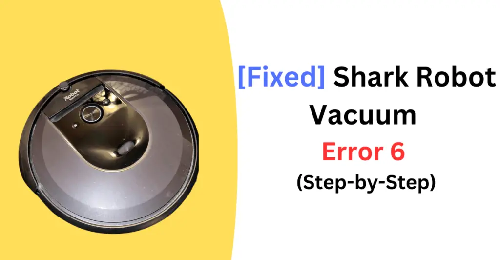 [Fixed] Shark Robot Vacuum Error 6 (StepbyStep)